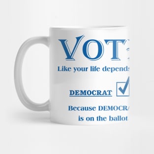 VOTE Like your life depends on it. DEMOCRAT Mug